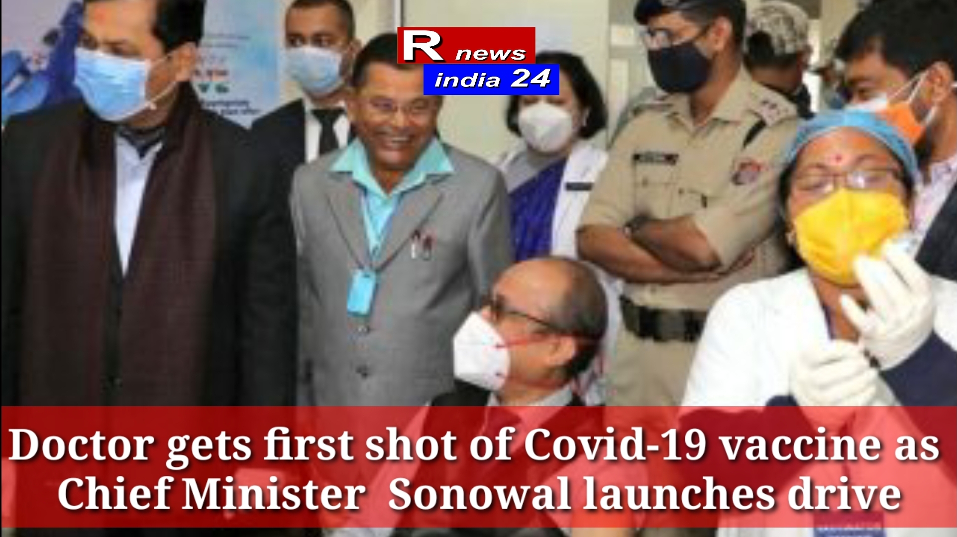 Doctor gets first shot of Covid-19 vaccine as Chief Minister Sonowal launches drive